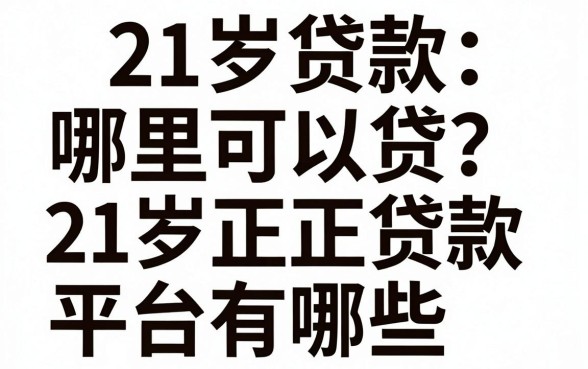 21岁贷款哪里可以贷?21岁正规贷款平台有哪些