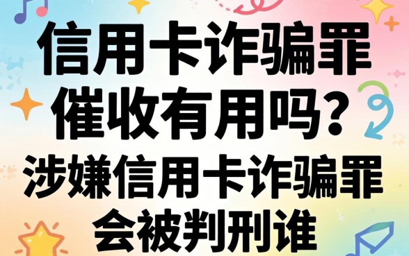 信用卡诈骗罪催收有用吗？涉嫌信用卡诈骗罪会被判刑吗