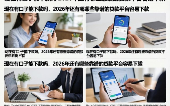 现在有口子能下款吗，2026年还有哪些靠谱的贷款平台容易下款