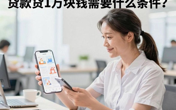 贷款贷1万块钱需要什么条件?哪个平台利息低容易通过?