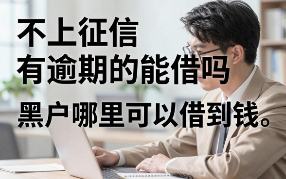 不上征信有逾期的能借吗，黑户哪里可以借到钱