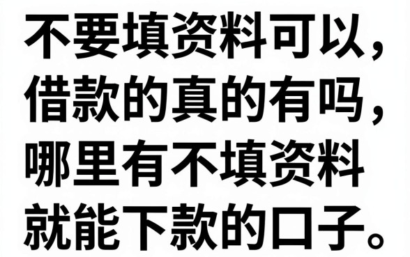 不要填资料可以借款的真的有吗，哪里有不填资料就能下款的口子