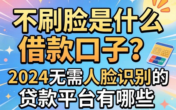 不刷脸是什么借款口子？2024无需人脸识别的贷款平台有哪些