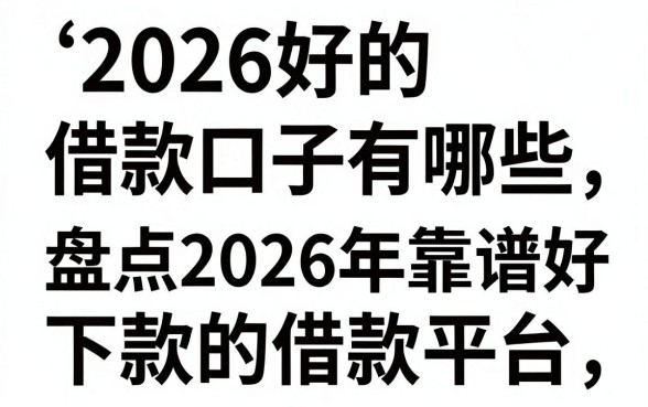 2026好的借款口子有哪些，盘点2026年靠谱好下款的借款平台