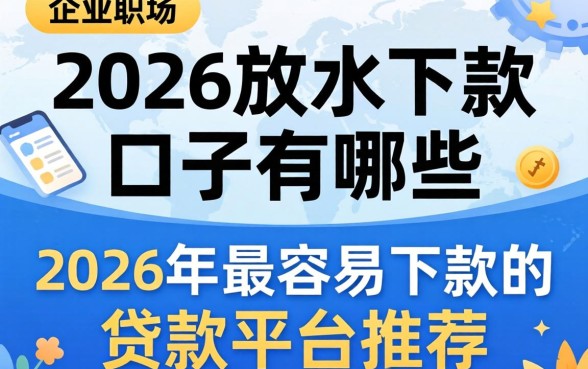2026放水下款的口子有哪些，2026年最容易下款的贷款平台推荐
