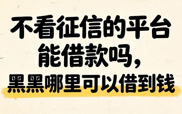 不看征信的平台能借款吗，黑户哪里可以借到钱