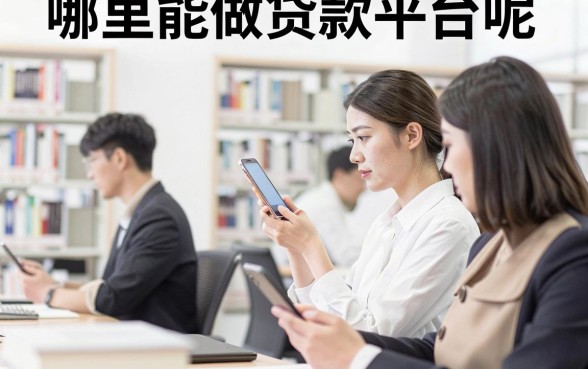哪里能做贷款平台呢,正规靠谱的贷款平台哪里找