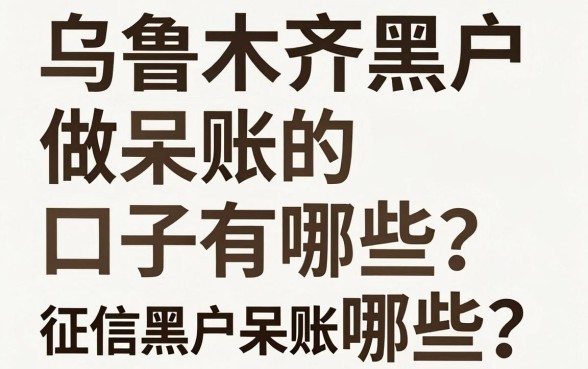 乌鲁木齐黑户做呆账的口子有哪些？征信黑户呆账哪里能贷
