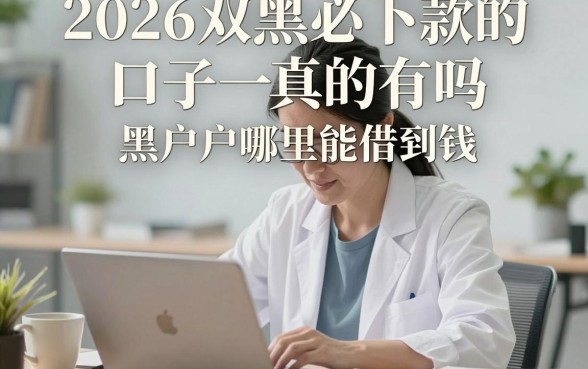 2026双黑必下款的口子真的有吗,黑户哪里能借到钱