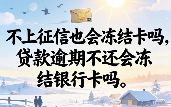 不上征信也会冻结卡吗，贷款逾期不还会冻结银行卡吗