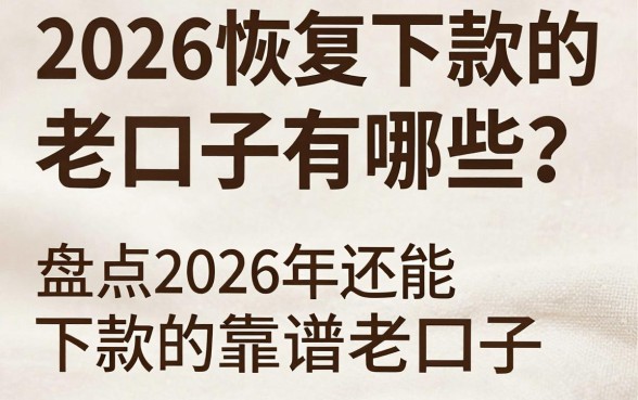 2026恢复下款的老口子有哪些？盘点2026年还能下款的靠谱老口子
