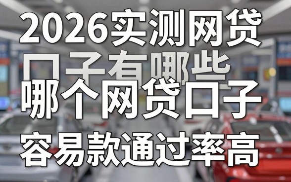 2026实测网贷口子有哪些，哪个网贷口子容易下款通过率高