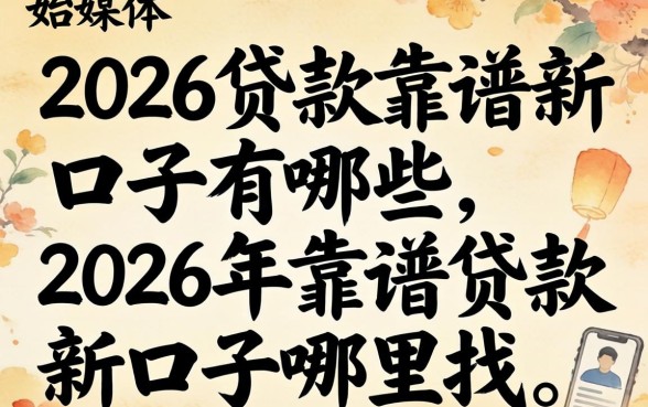 2026贷款靠谱新口子有哪些，2026年靠谱贷款新口子哪里找