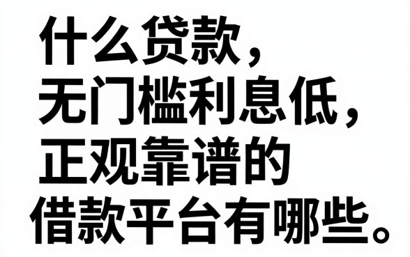 什么贷款无门槛利息低,正规靠谱的借款平台有哪些