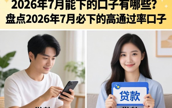 2026年7月能下的口子有哪些？盘点2026年7月必下的高通过率口子