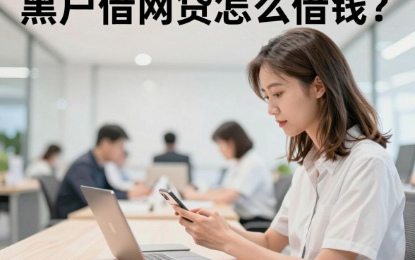 黑户借网贷怎么借钱?征信黑户哪里可以贷款成功