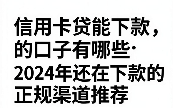 信用卡贷能下款的口子有哪些，2024年还在下款的正规渠道推荐