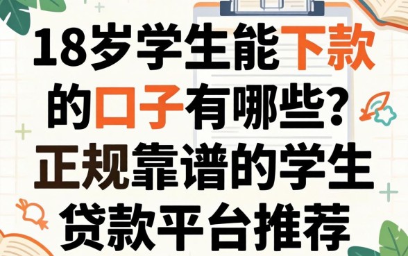 18岁学生能下款的口子有哪些?正规靠谱的学生贷款平台推荐