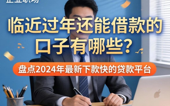 临近过年还能借款的口子有哪些？盘点2024年最新下款快的贷款平台