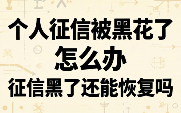 个人征信被黑花了怎么办，征信黑了还能恢复吗