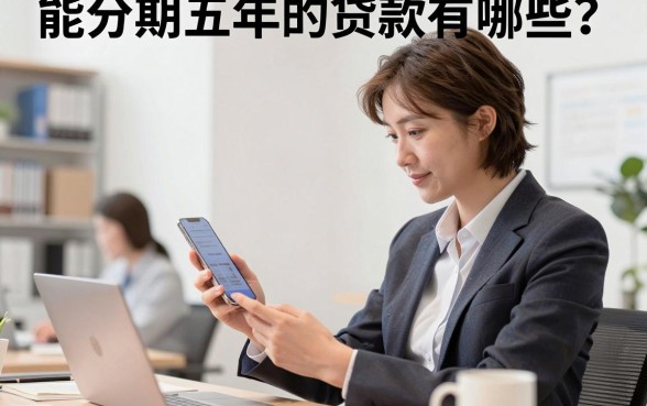 能分期五年的贷款有哪些？哪个平台利息低额度高？