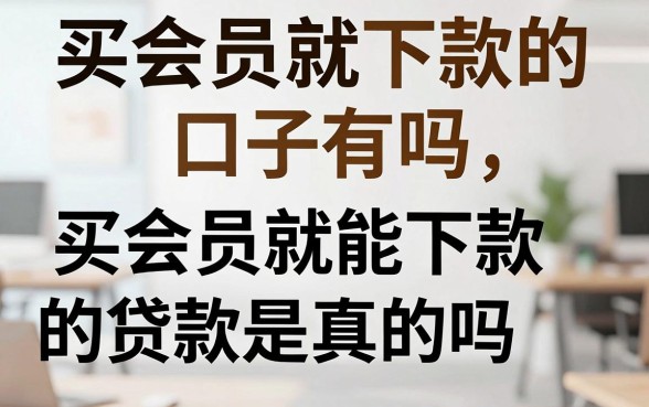 买会员就下款的口子有吗,买会员就能下款的贷款是真的吗