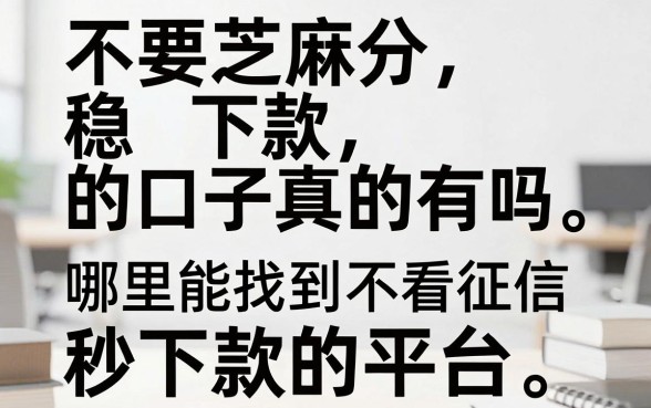 不要芝麻分稳下款的口子真的有吗，哪里能找到不看征信秒下款的平台