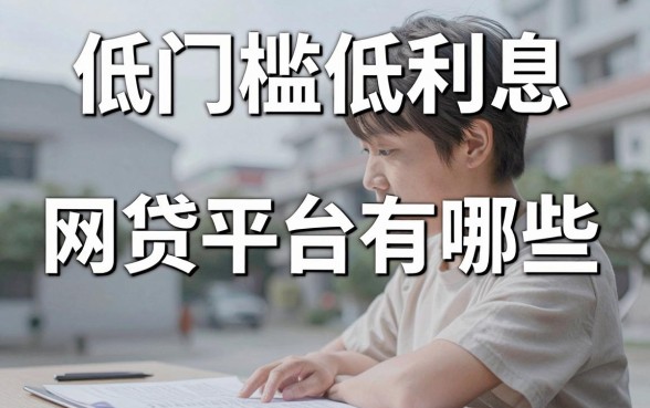 低门槛低利息网贷平台有哪些，正规靠谱的借款平台推荐