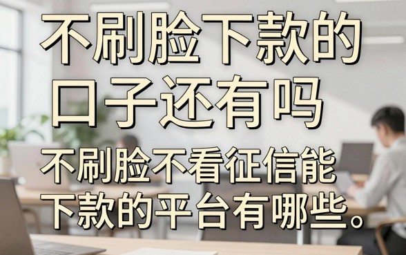 不刷脸下款的口子还有吗，不刷脸不看征信能下款的平台有哪些