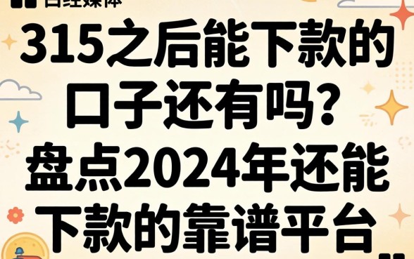 315之后能下款的口子还有吗？盘点2024年还能下款的靠谱平台