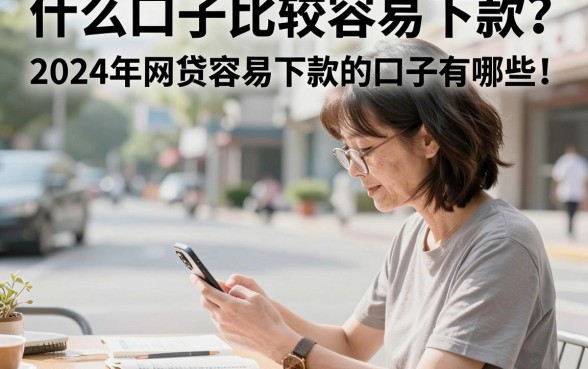 什么口子比较容易下款？2024年网贷容易下款的口子有哪些