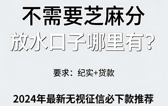 不需要芝麻分放水口子哪里有?2024年最新无视征信必下款推荐