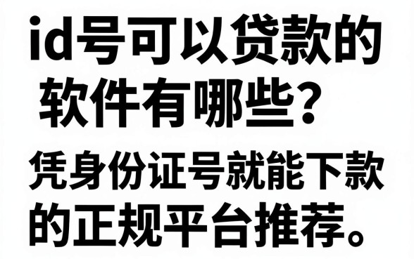 id号可以贷款的软件有哪些？凭身份证号就能下款的正规平台推荐