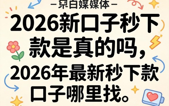 2026新口子秒下款是真的吗，2026年最新秒下款口子哪里找