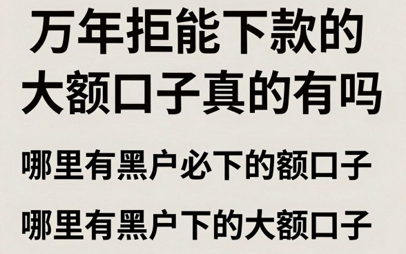 万年拒能下款的大额口子真的有吗，哪里有黑户必下的大额口子