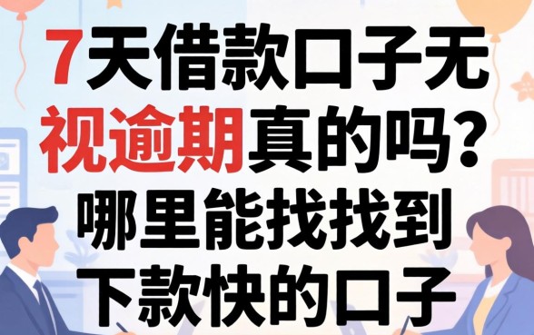 7天借款口子无视逾期真的吗？哪里能找到下款快的口子？