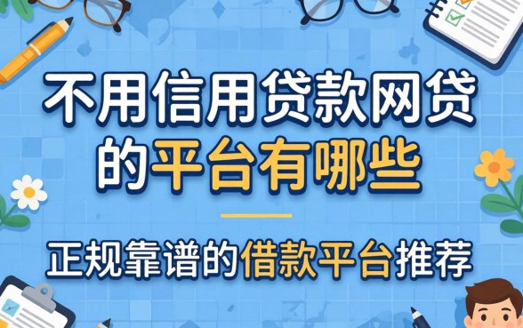 不用信用贷款网贷的平台有哪些，正规靠谱的借款平台推荐