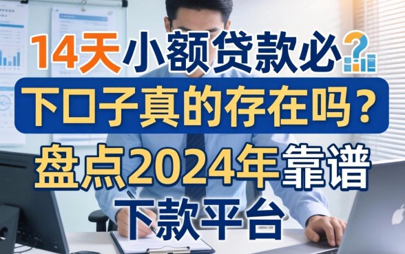 14天小额贷款必下口子真的存在吗？盘点2024年靠谱下款平台