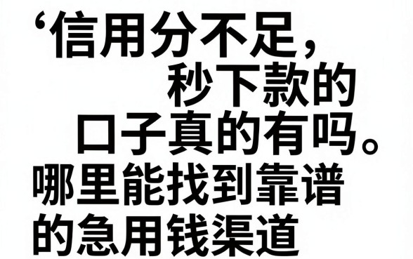 信用分不足秒下款的口子真的有吗，哪里能找到靠谱的急用钱渠道