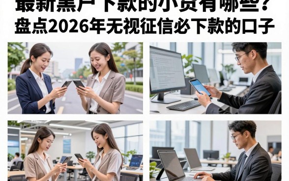 最新黑户下款的小贷有哪些?盘点2026年无视征信必下款的口子