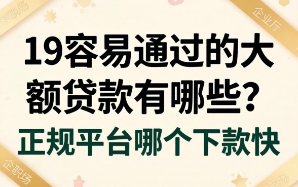 19容易通过的大额贷款有哪些？正规平台哪个下款快