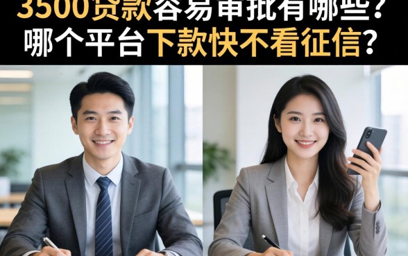 3500贷款容易审批的有哪些?哪个平台下款快不看征信?