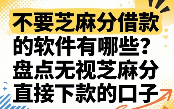 不要芝麻分借款的软件有哪些？盘点无视芝麻分直接下款的口子