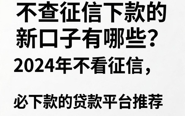 不查征信下款的新口子有哪些？2024年不看征信必下款的贷款平台推荐