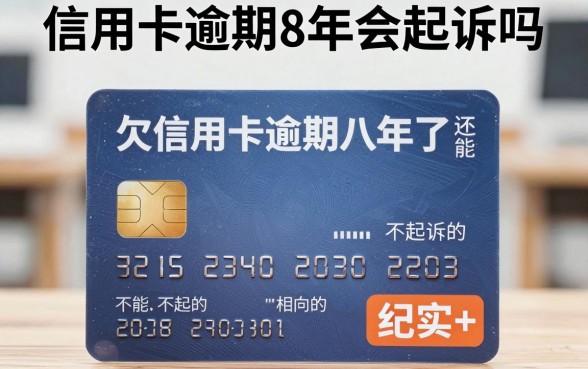 信用卡逾期8年会起诉吗,欠信用卡逾期八年了还能被起诉吗
