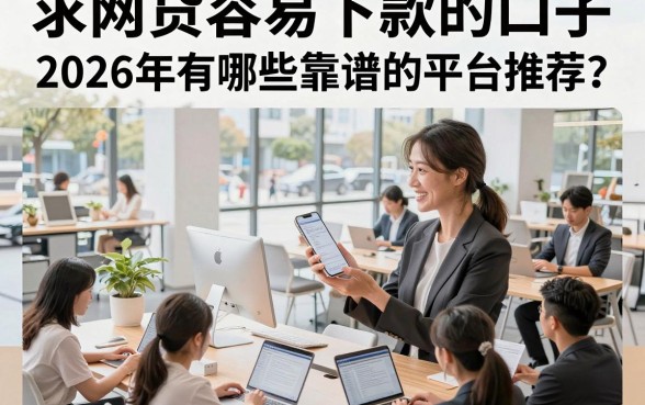 求网贷容易下款的口子，2026年有哪些靠谱的平台推荐？
