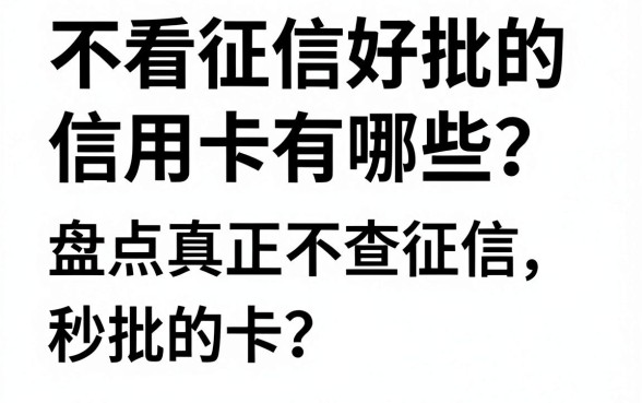 不看征信好批的信用卡有哪些？盘点真正不查征信秒批的卡