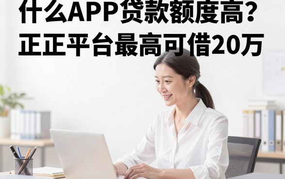 什么APP贷款额度高？正规平台最高可借20万
