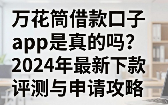 万花筒借款口子app是真的吗？2024年最新下款评测与申请攻略