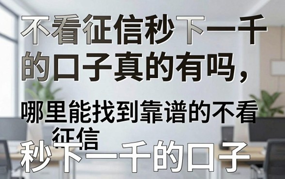 不看征信秒下一千的口子真的有吗,哪里能找到靠谱的不看征信秒下一千的口子
